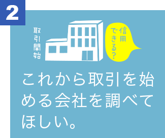 これから取引を始める会社を調べてほしい。